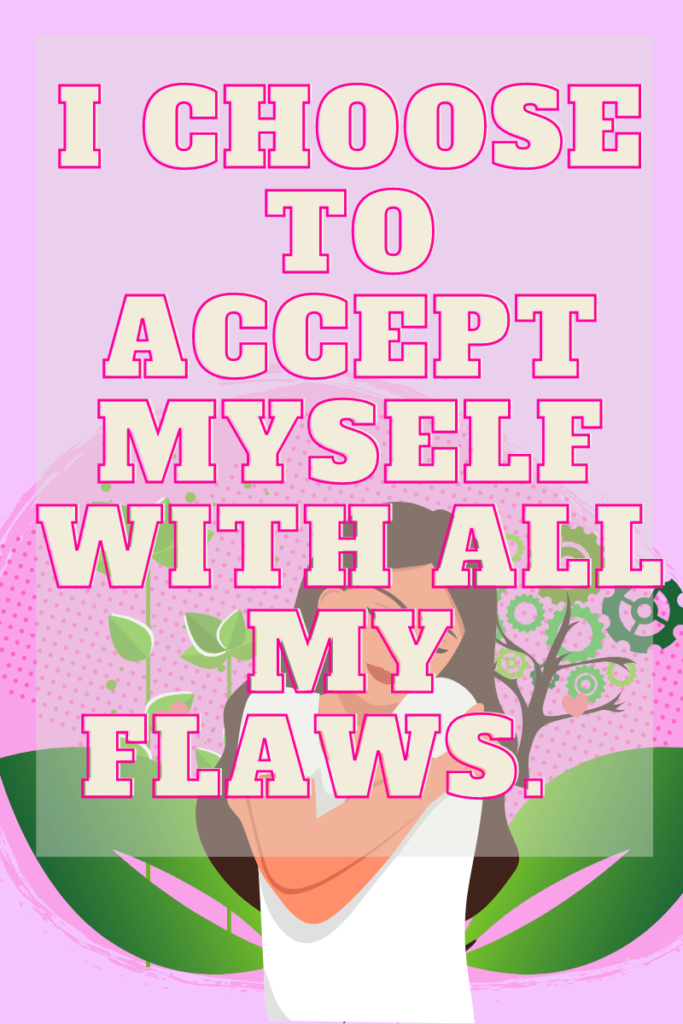self-love affirmation that says "I choose to accept myself with all my flaws" with a graphic of a woman hugging herself in the background. 